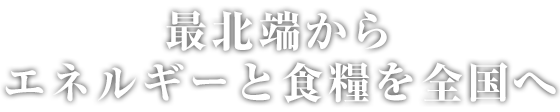 最北稚内から食料とエネルギーを全国へ